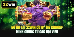 Nổ hũ tại 32WIN có uy tín không